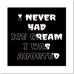 I never had ice cream I was aborted Posters and Art